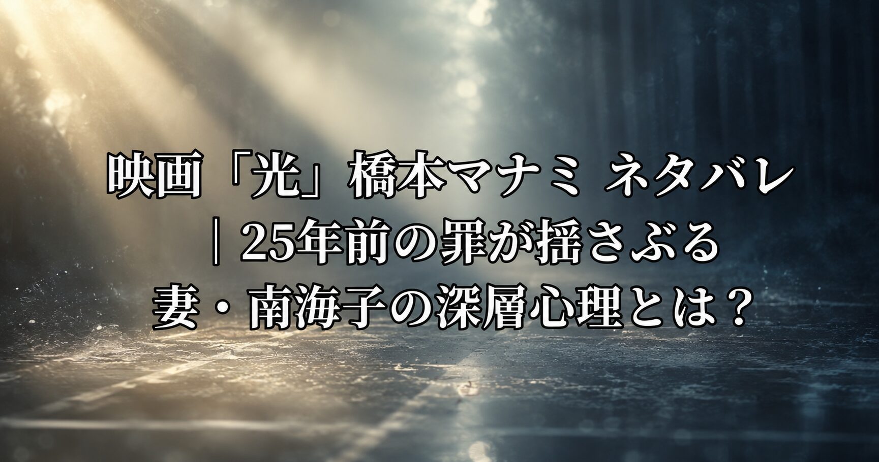 映画「光」橋本マナミのネタバレを解説する記事をイメージした、過去の罪と秘密が静かに漂う重厚な世界観を表す風景画像